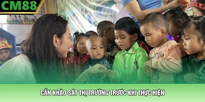 Thiện Nguyện CM88 - Hành Trình Cùng Lan Tỏa Yêu Thương 4 Cần khảo sát thị trường trước khi thực hiện