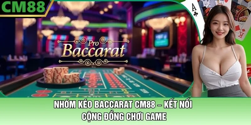 Nhóm Kéo Baccarat – Kết Nối Cộng Đồng Chơi Game CM88